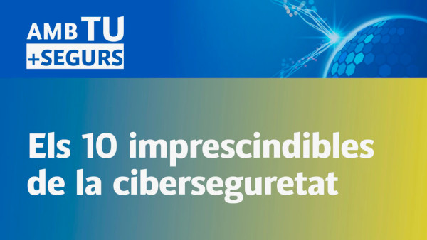 Els 10 imprescindibles de la ciberseguretat
